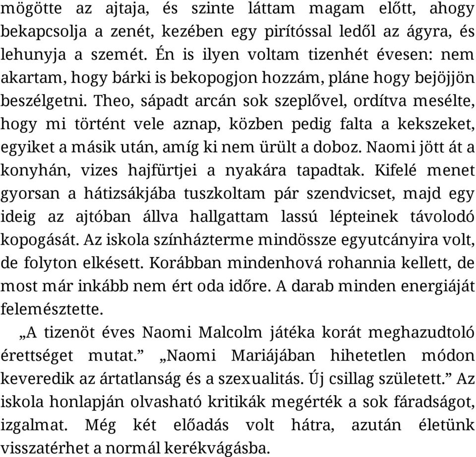 Theo, sápadt arcán sok szeplővel, ordítva mesélte, hogy mi történt vele aznap, közben pedig falta a kekszeket, egyiket a másik után, amíg ki nem ürült a doboz.