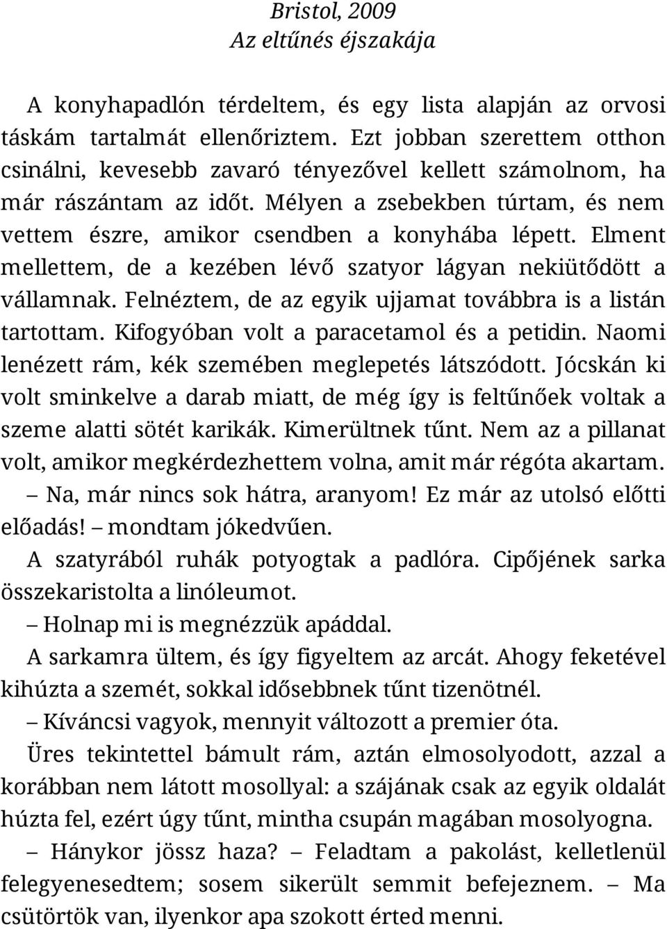 Elment mellettem, de a kezében lévő szatyor lágyan nekiütődött a vállamnak. Felnéztem, de az egyik ujjamat továbbra is a listán tartottam. Kifogyóban volt a paracetamol és a petidin.