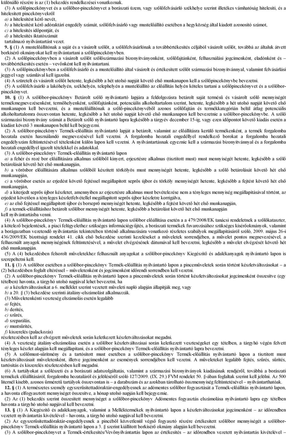 nevét, b) a hitelesítést kérő adóraktári engedély számát, szőlőfelvásárló vagy mustelőállító esetében a hegyközség által kiadott azonosító számot, c) a hitelesítés időpontját, és d) a hitelesítés
