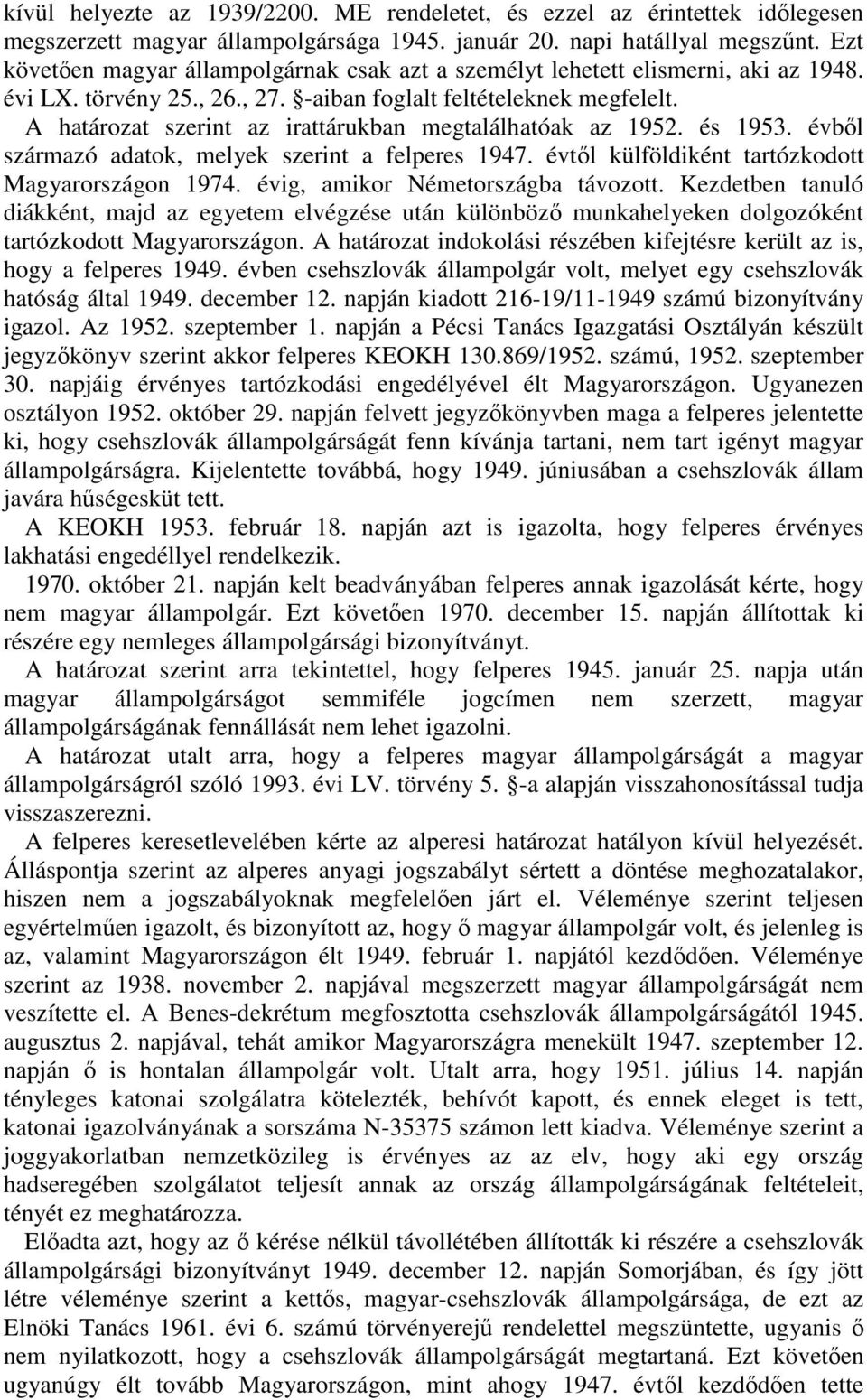 A határozat szerint az irattárukban megtalálhatóak az 1952. és 1953. évbl származó adatok, melyek szerint a felperes 1947. évtl külföldiként tartózkodott Magyarországon 1974.