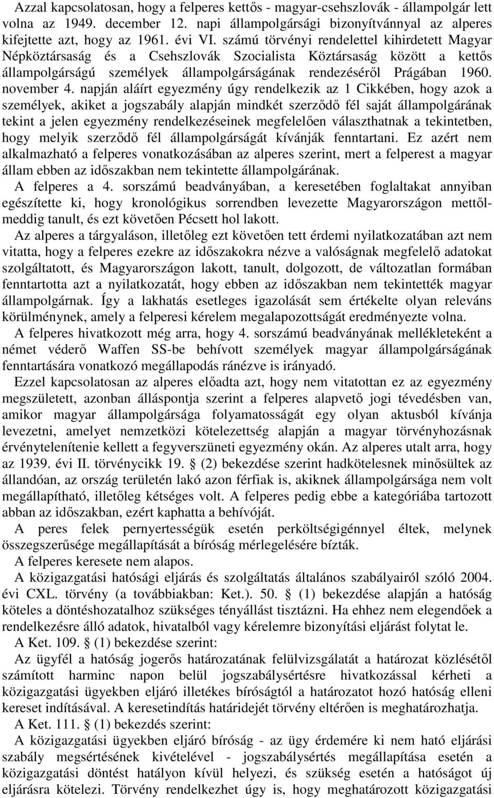 napján aláírt egyezmény úgy rendelkezik az 1 Cikkében, hogy azok a személyek, akiket a jogszabály alapján mindkét szerzd fél saját állampolgárának tekint a jelen egyezmény rendelkezéseinek megfelelen