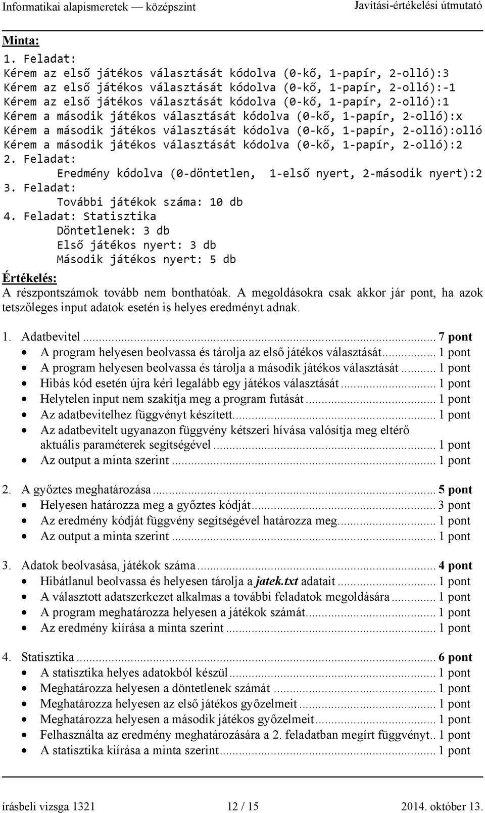 .. Hibás kód esetén újra kéri legalább egy játékos választását... Helytelen input nem szakítja meg a program futását... Az adatbevitelhez függvényt készített.