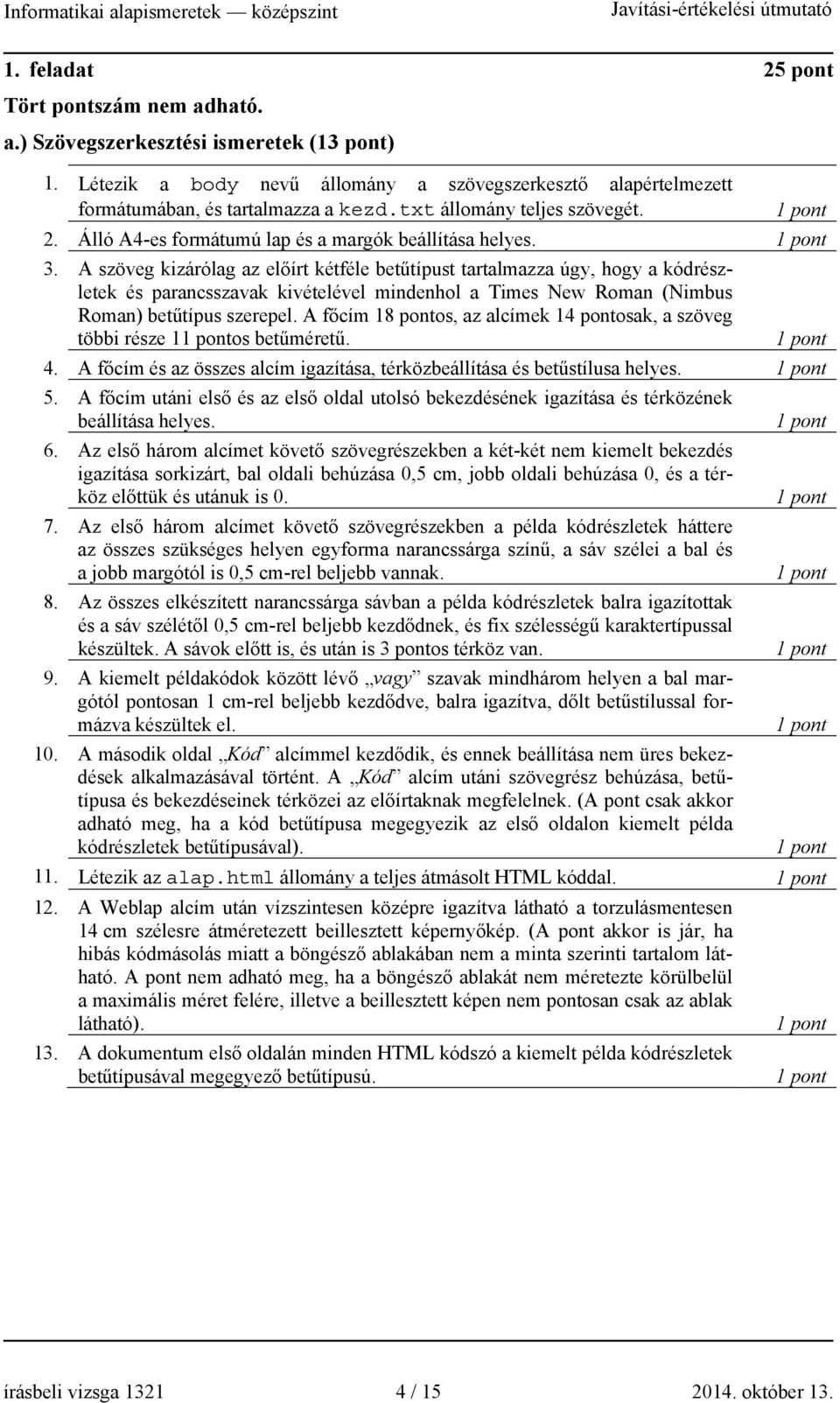 A szöveg kizárólag az előírt kétféle betűtípust tartalmazza úgy, hogy a kódrészletek és parancsszavak kivételével mindenhol a Times New Roman (Nimbus Roman) betűtípus szerepel.