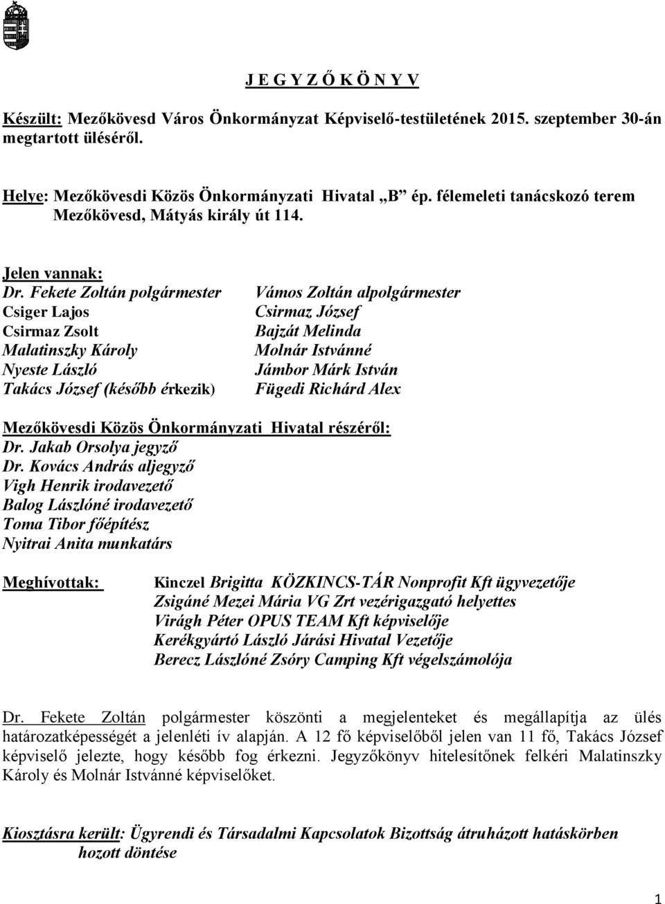 Fekete Zoltán polgármester Csiger Lajos Csirmaz Zsolt Malatinszky Károly Nyeste László Takács József (később érkezik) Vámos Zoltán alpolgármester Csirmaz József Bajzát Melinda Molnár Istvánné Jámbor