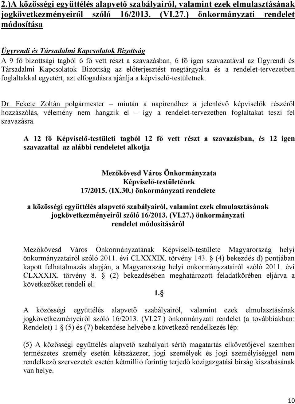 Bizottság az előterjesztést megtárgyalta és a rendelet-tervezetben foglaltakkal egyetért, azt elfogadásra ajánlja a képviselő-testületnek. Dr.