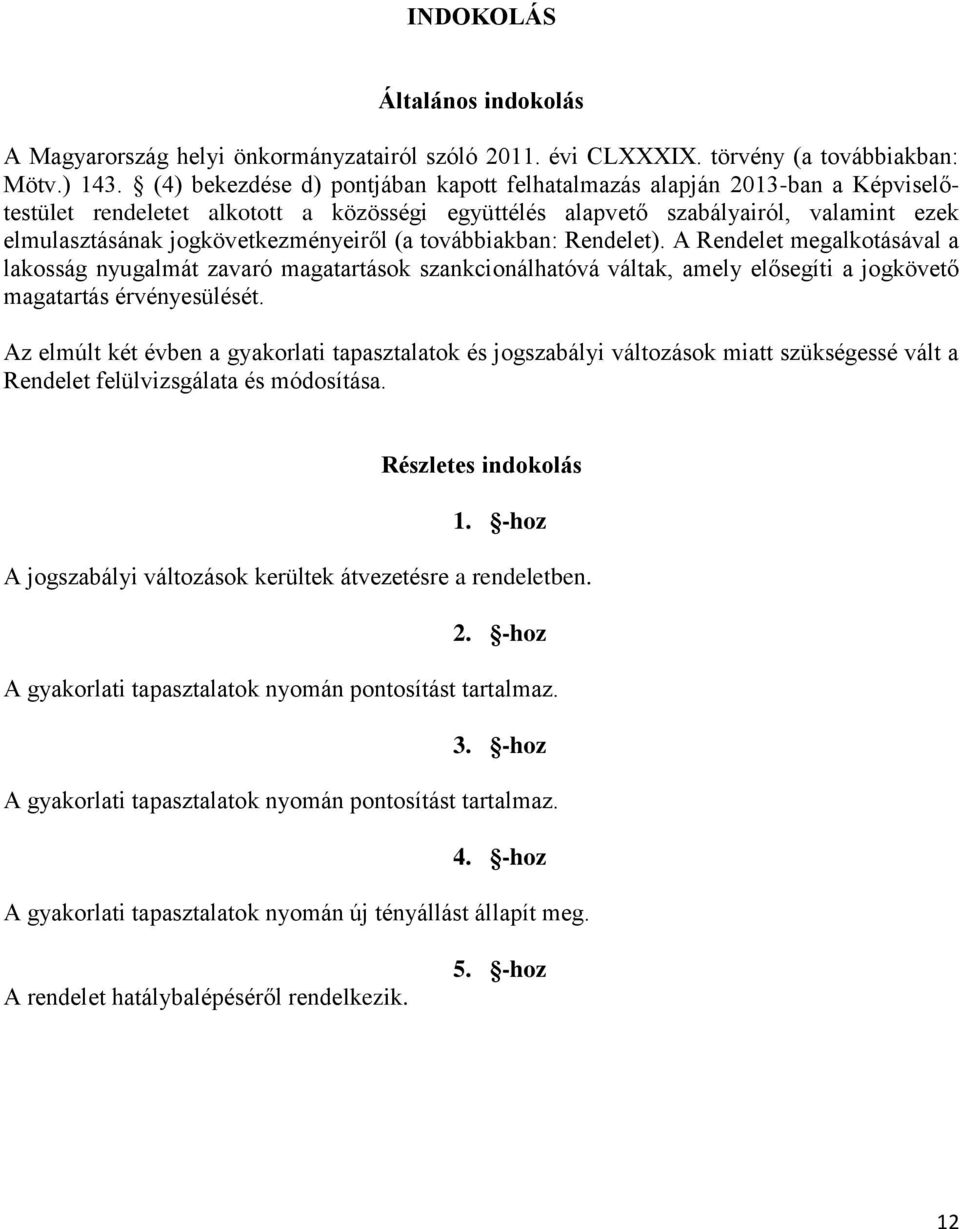 jogkövetkezményeiről (a továbbiakban: Rendelet). A Rendelet megalkotásával a lakosság nyugalmát zavaró magatartások szankcionálhatóvá váltak, amely elősegíti a jogkövető magatartás érvényesülését.