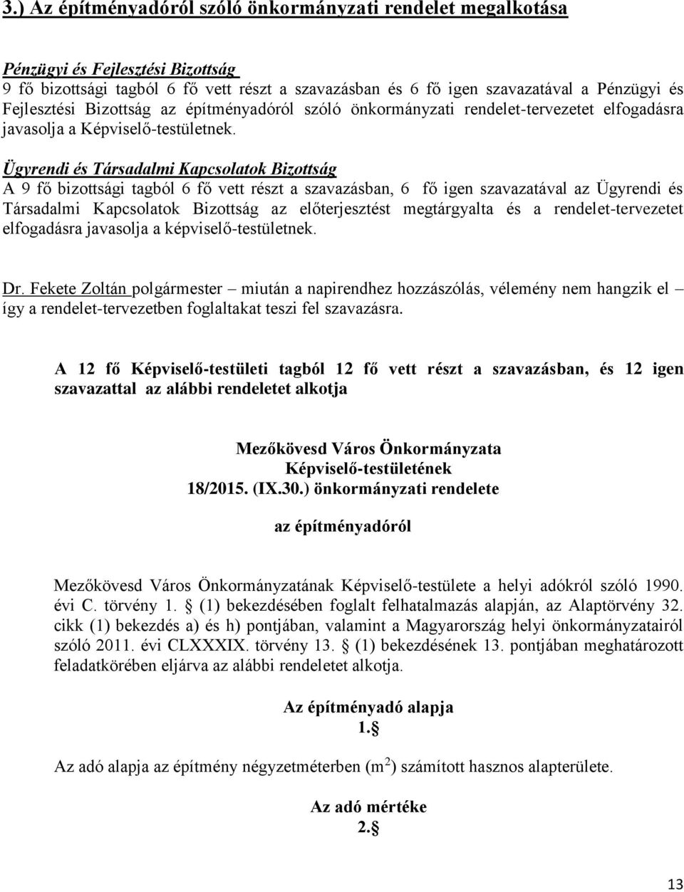 Ügyrendi és Társadalmi Kapcsolatok Bizottság A 9 fő bizottsági tagból 6 fő vett részt a szavazásban, 6 fő igen szavazatával az Ügyrendi és Társadalmi Kapcsolatok Bizottság az előterjesztést