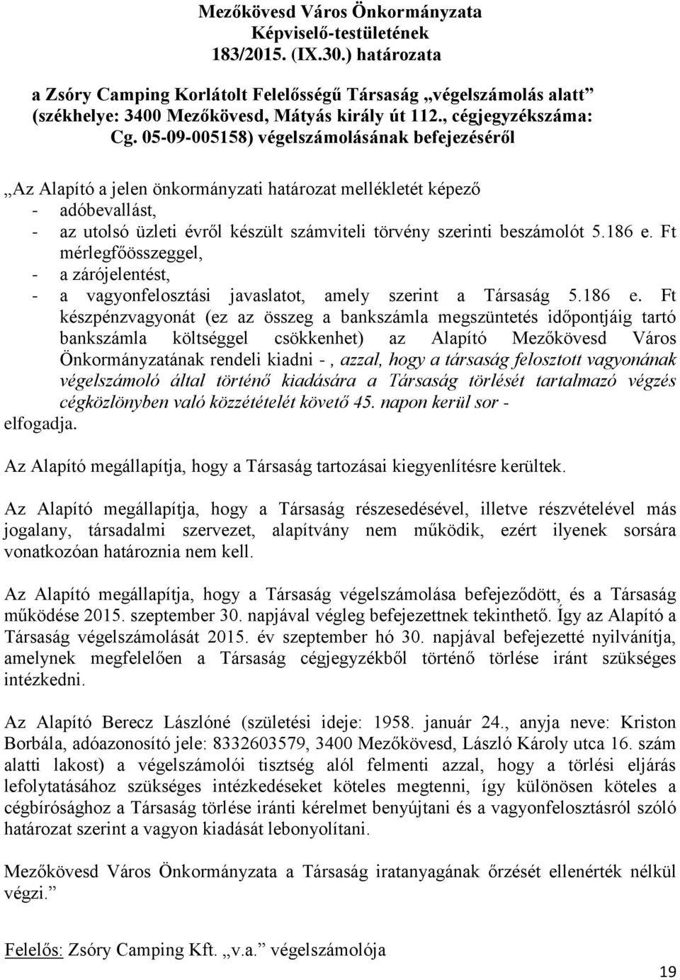 05-09-005158) végelszámolásának befejezéséről Az Alapító a jelen önkormányzati határozat mellékletét képező - adóbevallást, - az utolsó üzleti évről készült számviteli törvény szerinti beszámolót 5.