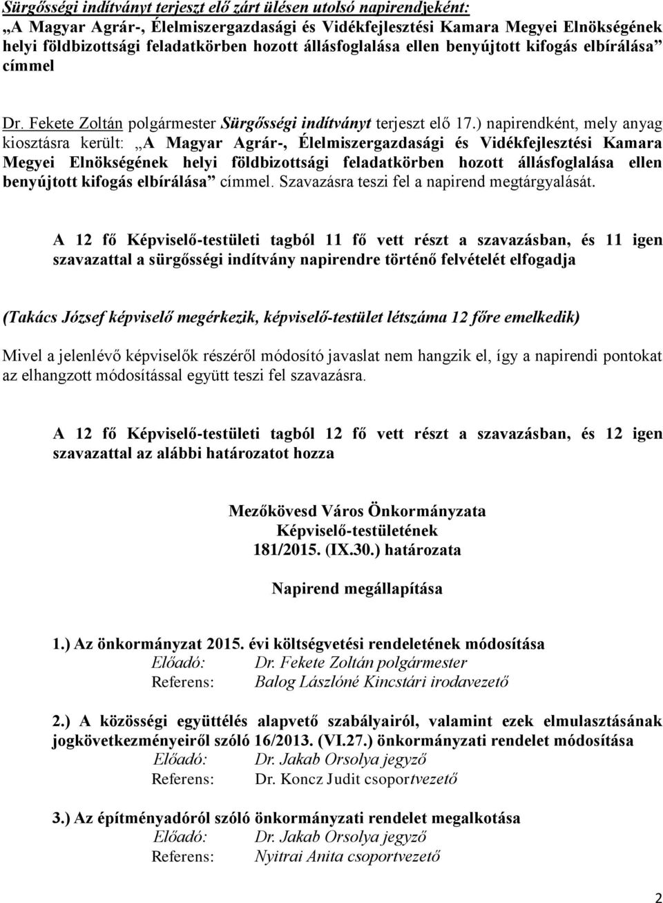 ) napirendként, mely anyag kiosztásra került: A Magyar Agrár-, Élelmiszergazdasági és Vidékfejlesztési Kamara Megyei Elnökségének helyi földbizottsági feladatkörben hozott állásfoglalása ellen