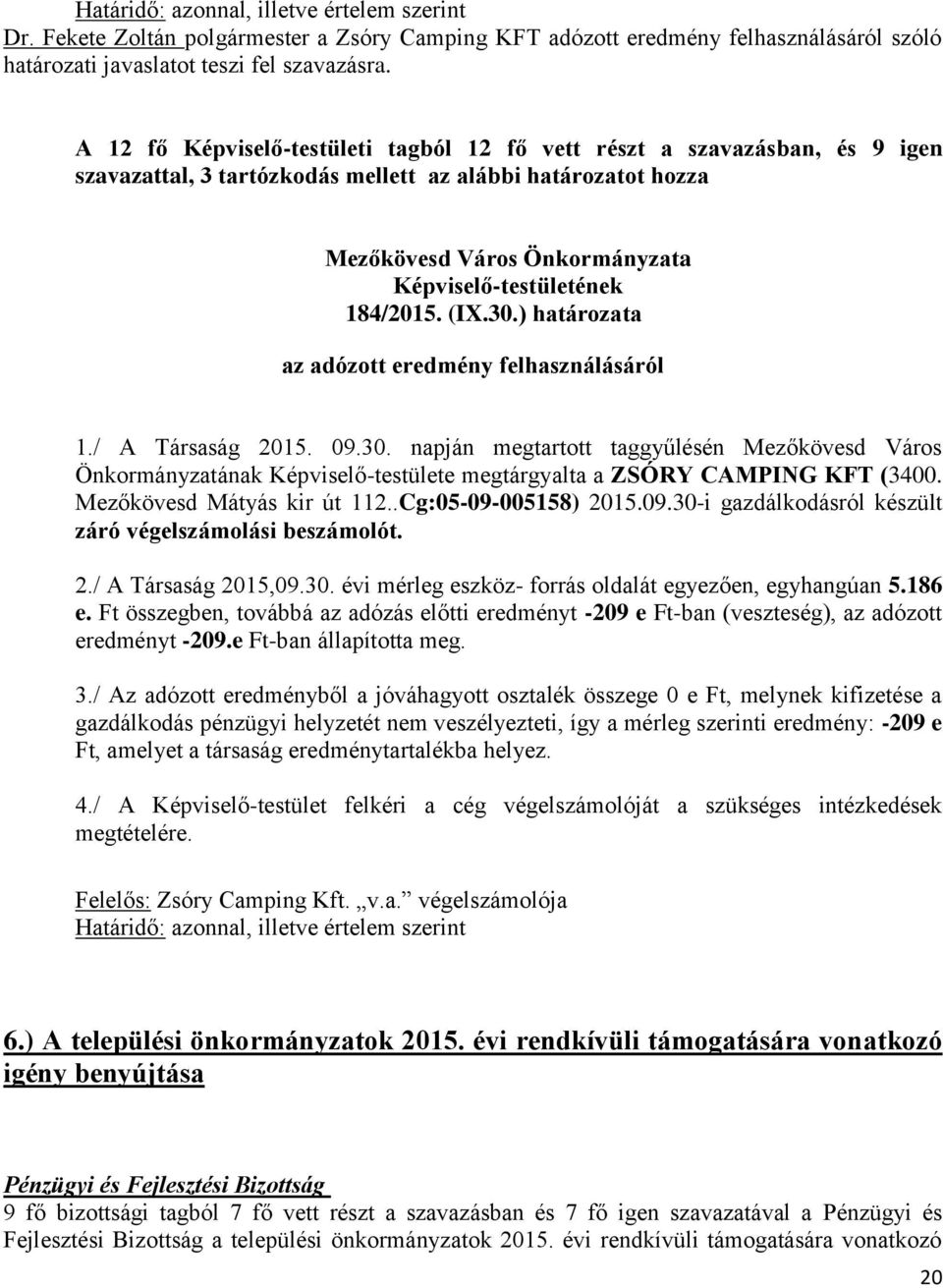 184/2015. (IX.30.) határozata az adózott eredmény felhasználásáról 1./ A Társaság 2015. 09.30. napján megtartott taggyűlésén Mezőkövesd Város Önkormányzatának Képviselő-testülete megtárgyalta a ZSÓRY CAMPING KFT (3400.