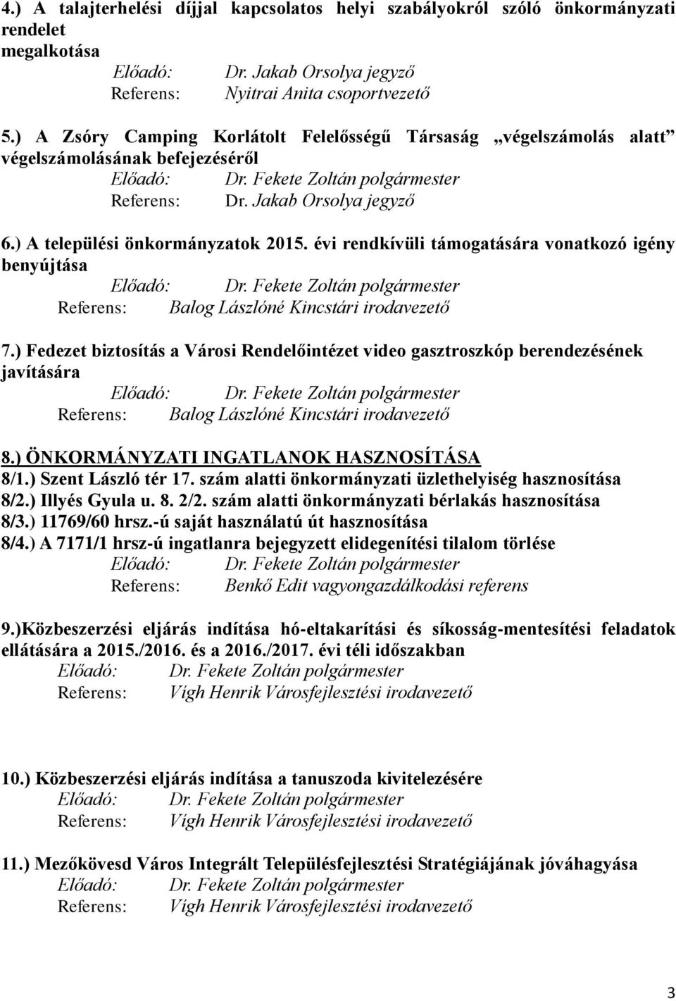 ) A települési önkormányzatok 2015. évi rendkívüli támogatására vonatkozó igény benyújtása Előadó: Dr. Fekete Zoltán polgármester Referens: Balog Lászlóné Kincstári irodavezető 7.