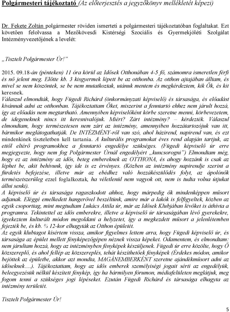 18-án (pénteken) 11 óra körül az Idősek Otthonában 4-5 fő, számomra ismeretlen férfi és nő jelent meg. Előtte kb. 3 kisgyermek lépett be az otthonba.