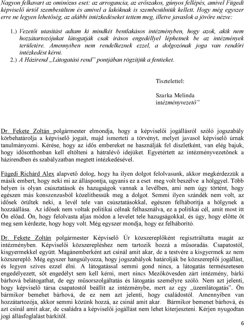 ) Vezetői utasítást adtam ki mindkét bentlakásos intézményben, hogy azok, akik nem hozzátartozójukat látogatják csak írásos engedéllyel léphetnek be az intézmények területére.