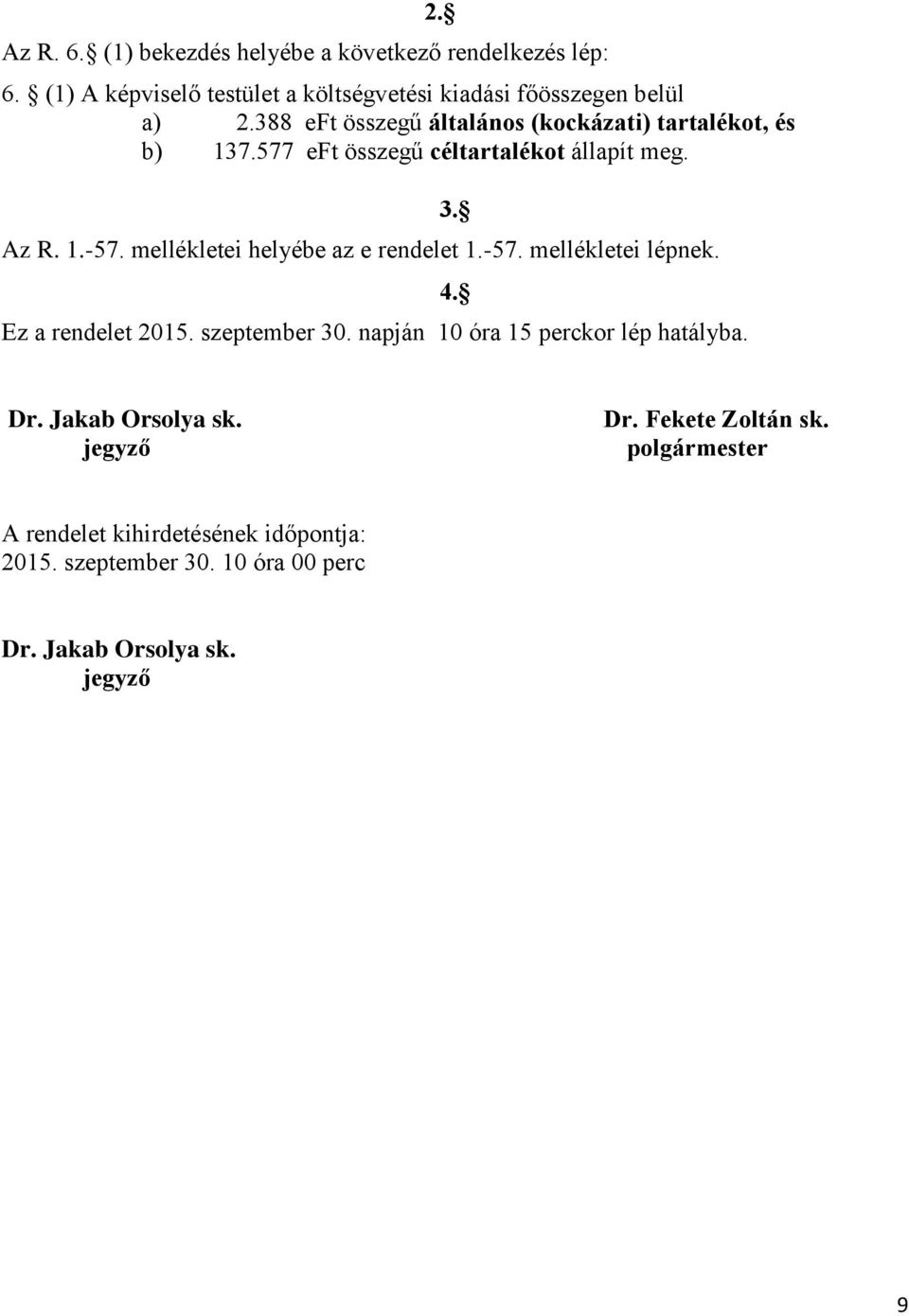 mellékletei helyébe az e rendelet 1.-57. mellékletei lépnek. Ez a rendelet 2015. szeptember 30. napján 10 óra 15 perckor lép hatályba. 3. 4.