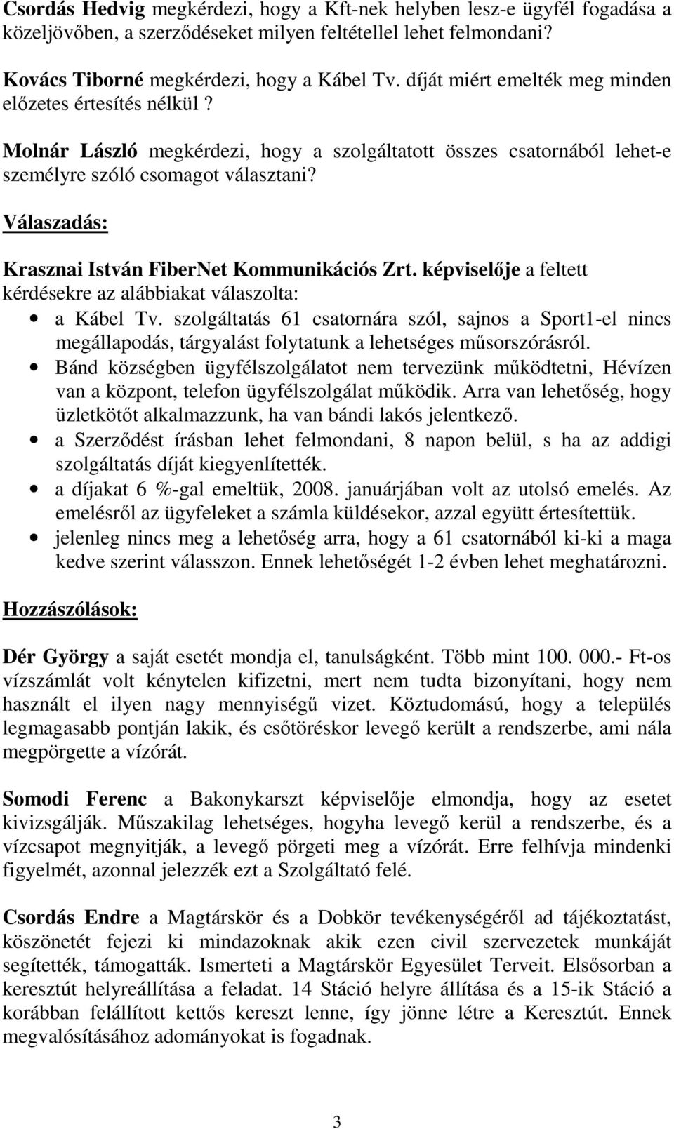 Válaszadás: Krasznai István FiberNet Kommunikációs Zrt. képviselıje a feltett kérdésekre az alábbiakat válaszolta: a Kábel Tv.