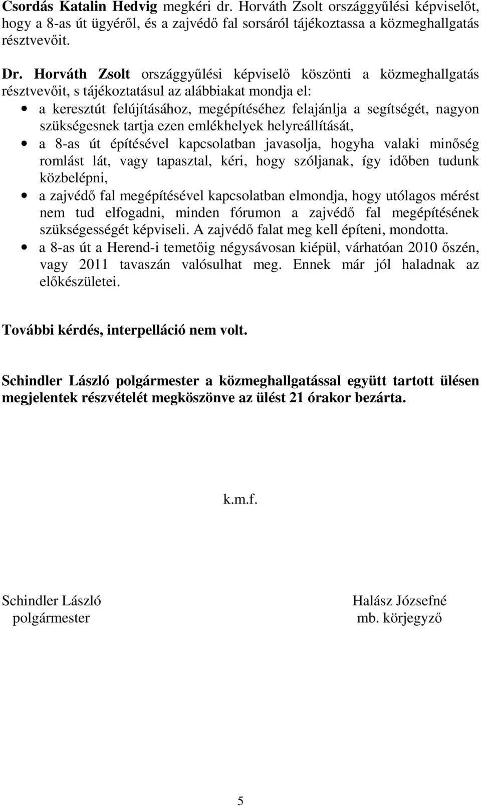 szükségesnek tartja ezen emlékhelyek helyreállítását, a 8-as út építésével kapcsolatban javasolja, hogyha valaki minıség romlást lát, vagy tapasztal, kéri, hogy szóljanak, így idıben tudunk