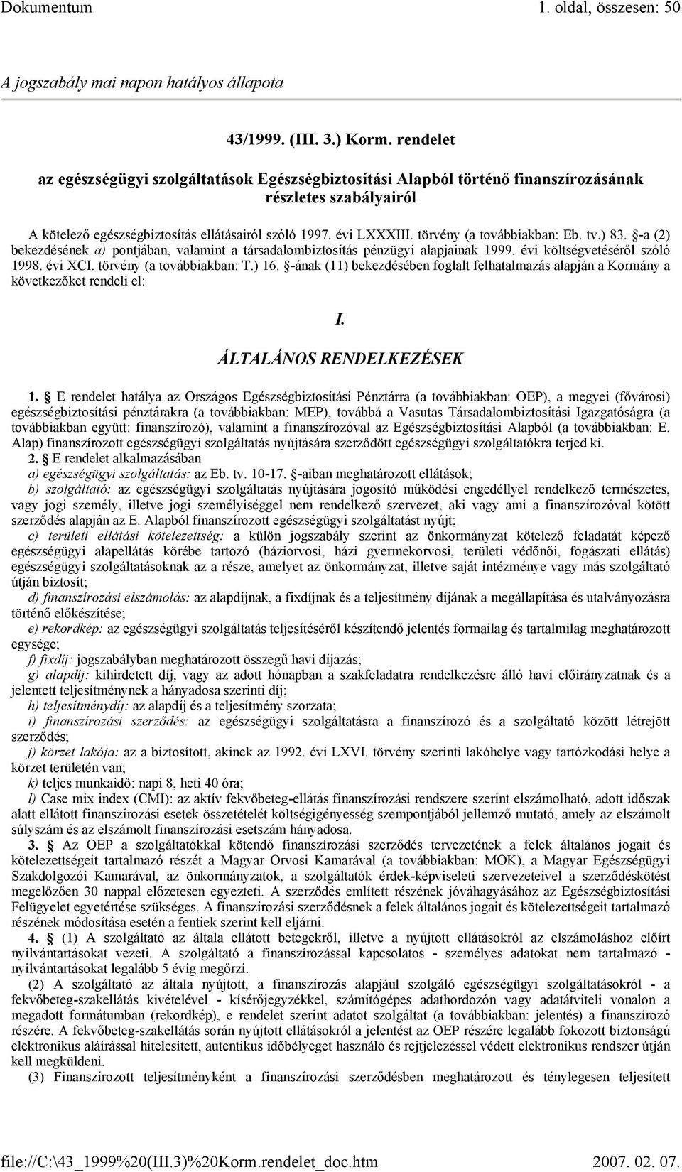 törvény (a továbbiakban: Eb. tv.) 83. -a (2) bekezdésének a) pontjában, valamint a társadalombiztosítás pénzügyi alapjainak 1999. évi költségvetéséről szóló 1998. évi XCI. törvény (a továbbiakban: T.