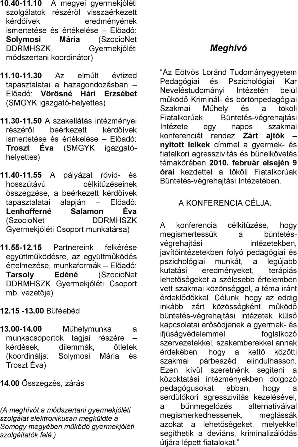 10-11.30 Az elmúlt évtized tapasztalatai a hazagondozásban Előadó: Vörösné Hári Erzsébet (SMGYK igazgató-helyettes) 11.30-11.