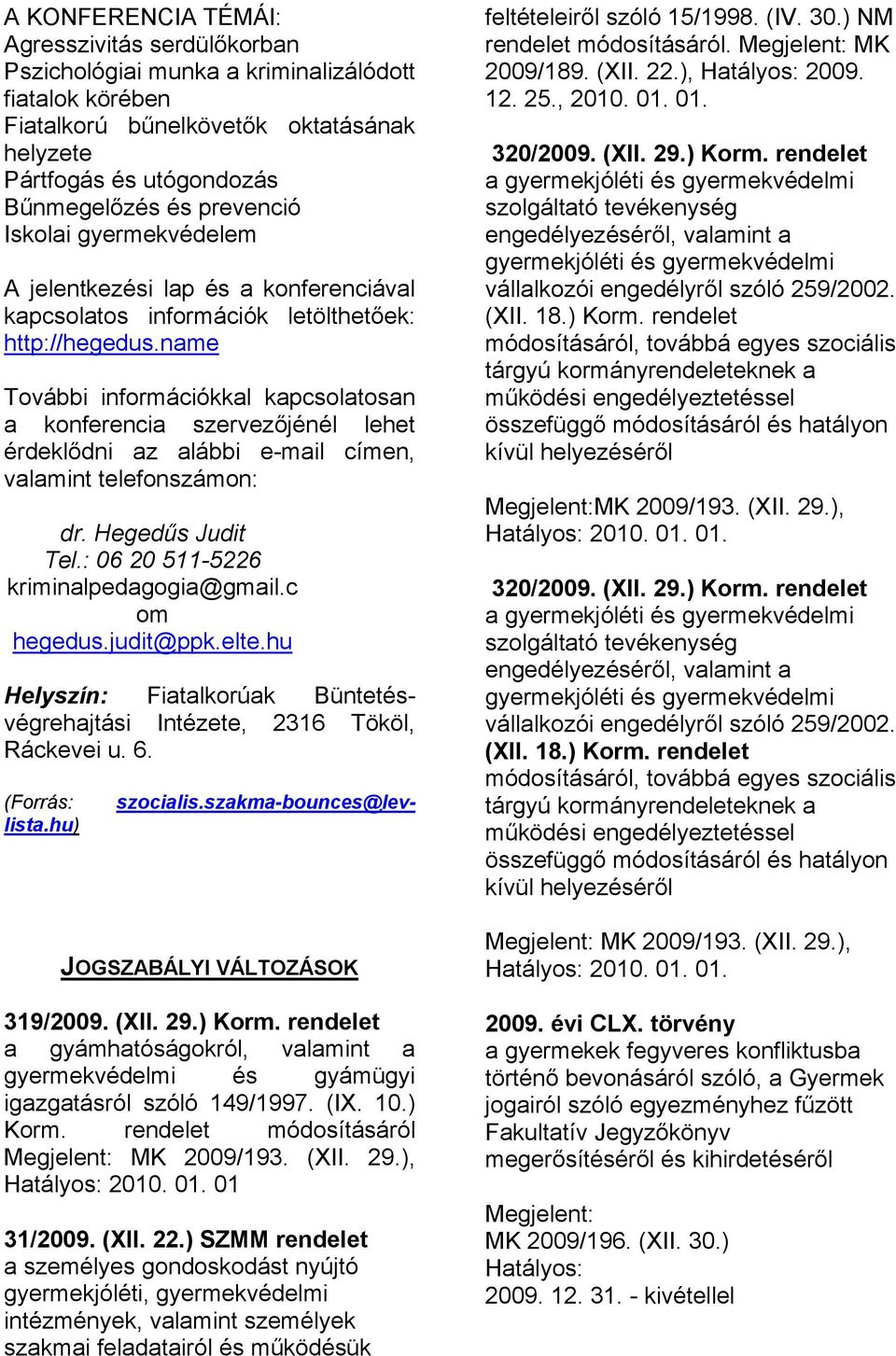 name További információkkal kapcsolatosan a konferencia szervezőjénél lehet érdeklődni az alábbi e-mail címen, valamint telefonszámon: dr. Hegedűs Judit Tel.: 06 20 511-5226 kriminalpedagogia@gmail.