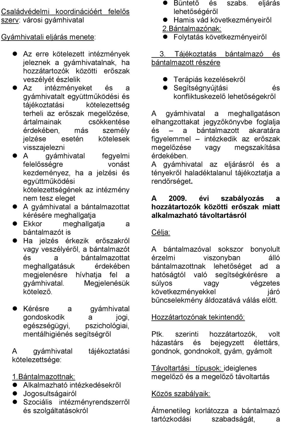 visszajelezni A gyámhivatal fegyelmi felelősségre vonást kezdeményez, ha a jelzési és együttműködési kötelezettségének az intézmény nem tesz eleget A gyámhivatal a bántalmazottat kérésére