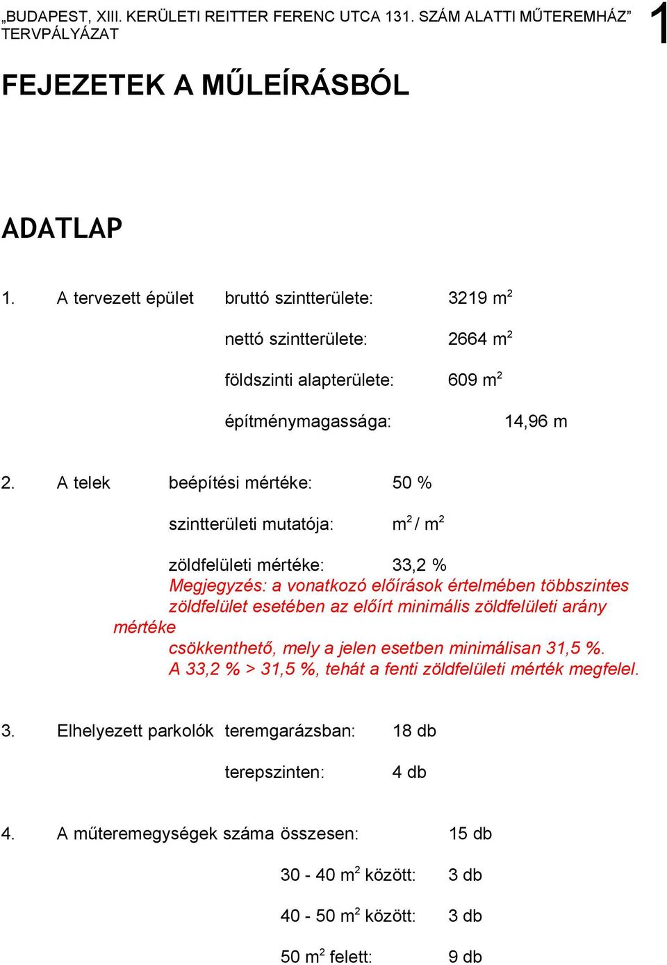 A telek beépítési mértéke: 50 % szintterületi mutatója: m 2 / m 2 zöldfelületi mértéke: 33,2 % Megjegyzés: a vonatkozó előírások értelmében többszintes zöldfelület esetében