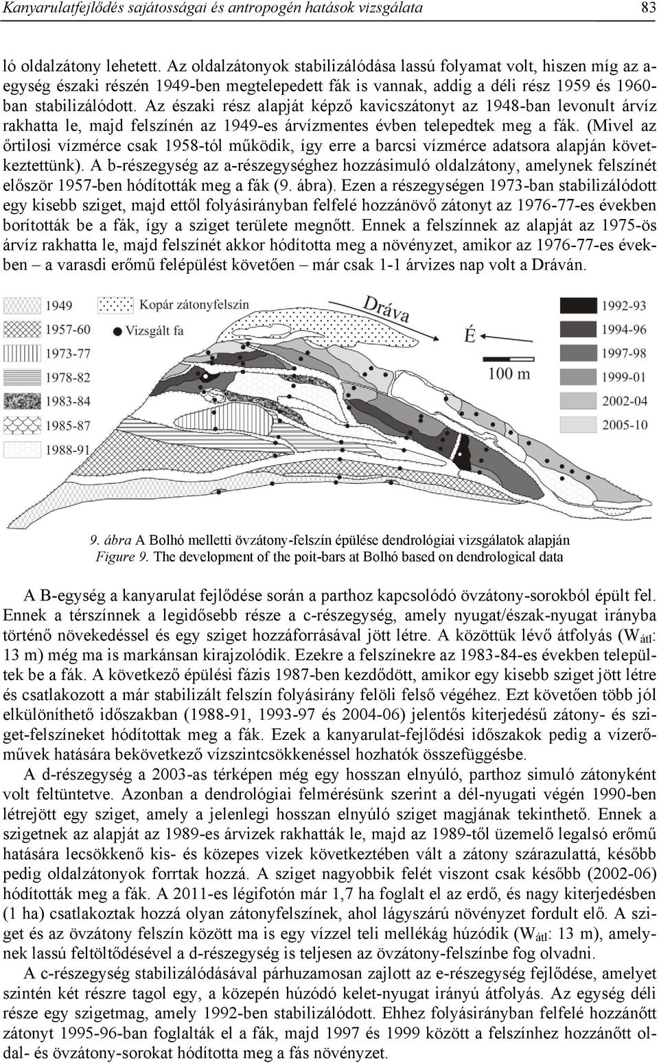 Az északi rész alapját képző kavicszátonyt az 1948-ban levonult árvíz rakhatta le, majd felszínén az 1949-es árvízmentes évben telepedtek meg a fák.