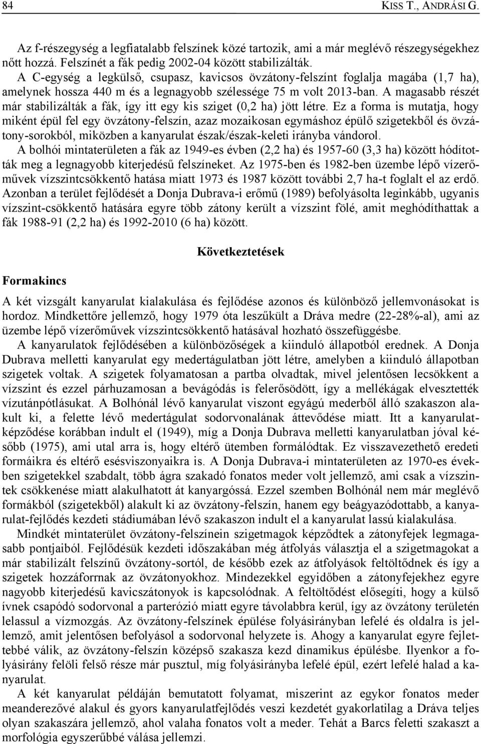 A magasabb részét már stabilizálták a fák, így itt egy kis sziget (0,2 ha) jött létre.