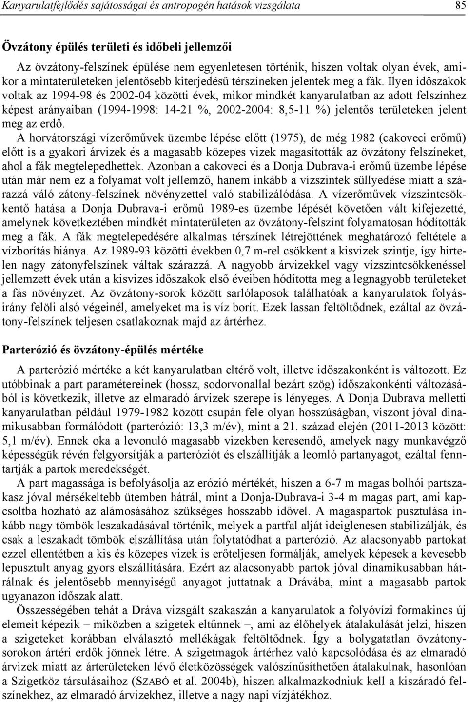 Ilyen időszakok voltak az 1994-98 és 2002-04 közötti évek, mikor mindkét kanyarulatban az adott felszínhez képest arányaiban (1994-1998: 14-21 %, 2002-2004: 8,5-11 %) jelentős területeken jelent meg