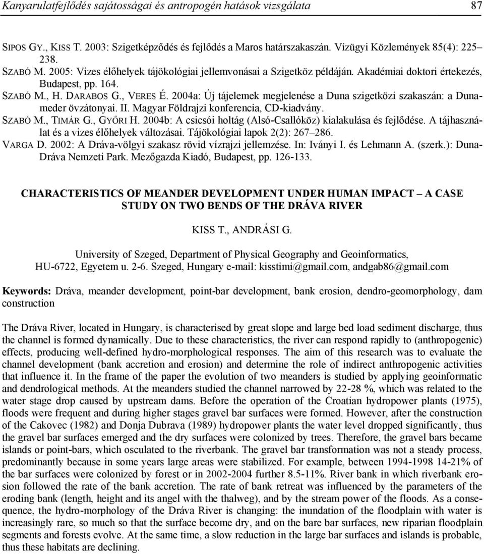 2004a: Új tájelemek megjelenése a Duna szigetközi szakaszán: a Dunameder övzátonyai. II. Magyar Földrajzi konferencia, CD-kiadvány. SZABÓ M., TIMÁR G., GYŐRI H.