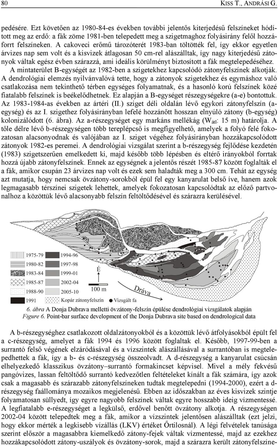 A cakoveci erőmű tározóterét 1983-ban töltötték fel, így ekkor egyetlen árvizes nap sem volt és a kisvizek átlagosan 50 cm-rel alászálltak, így nagy kiterjedésű zátonyok váltak egész évben szárazzá,