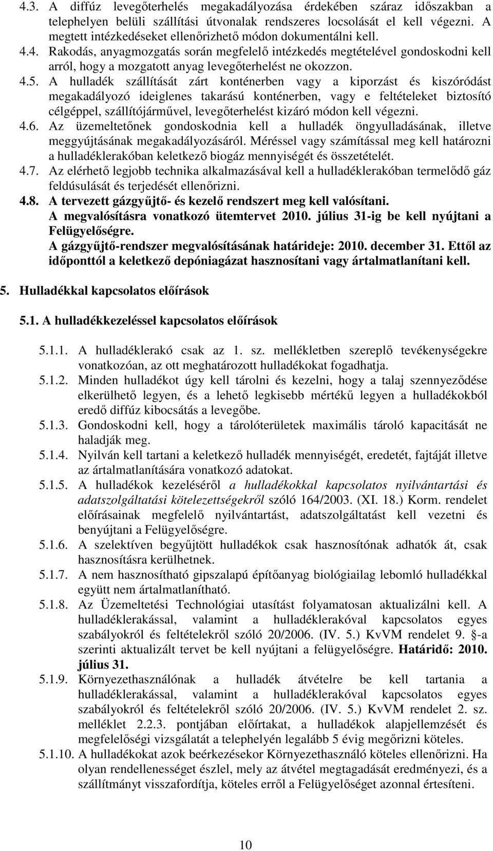 4. Rakodás, anyagmozgatás során megfelelı intézkedés megtételével gondoskodni kell arról, hogy a mozgatott anyag levegıterhelést ne okozzon. 4.5.