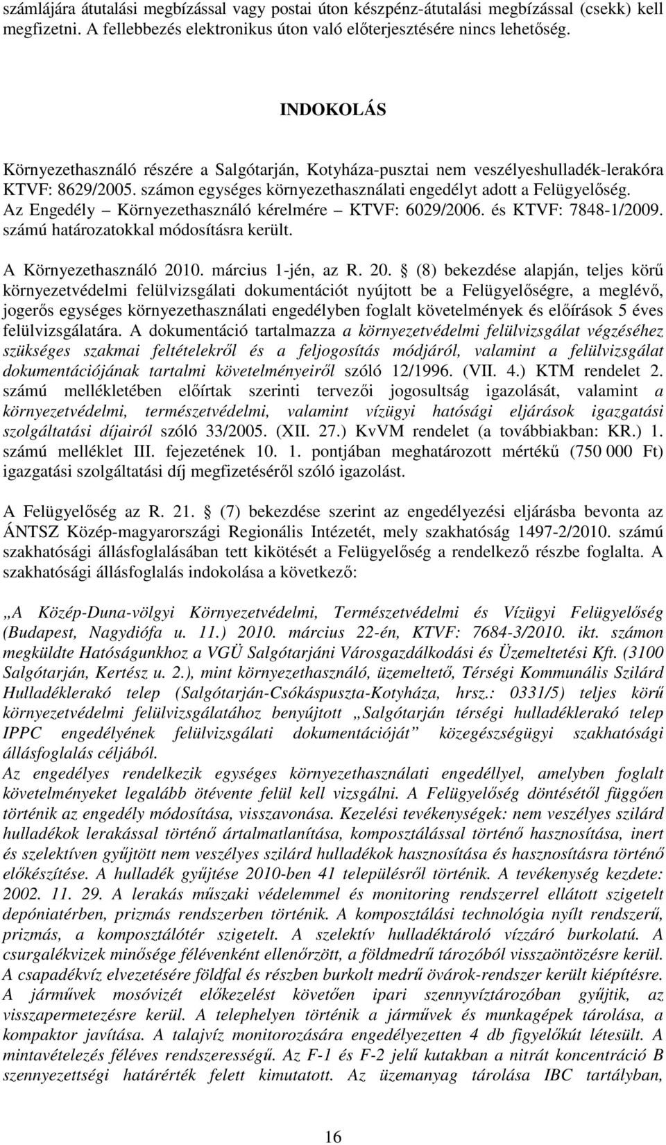 Az Engedély Környezethasználó kérelmére KTVF: 6029/2006. és KTVF: 7848-1/2009. számú határozatokkal módosításra került. A Környezethasználó 201