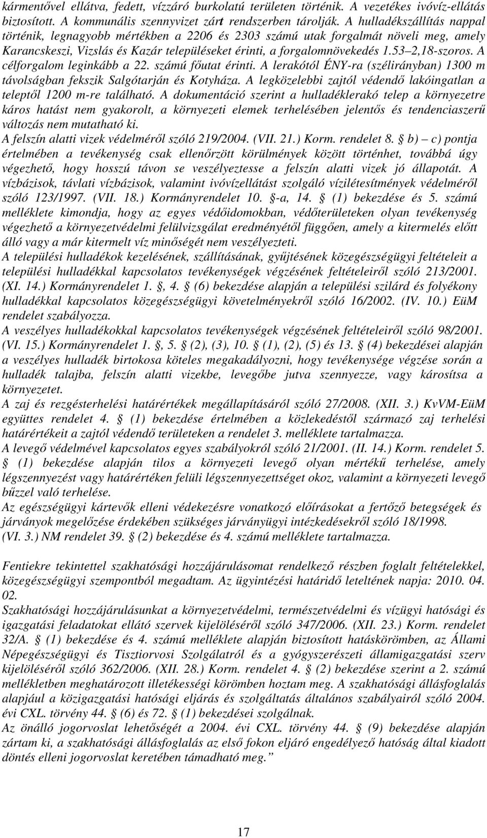 53 2,18-szoros. A célforgalom leginkább a 22. számú fıutat érinti. A lerakótól ÉNY-ra (szélirányban) 1300 m távolságban fekszik Salgótarján és Kotyháza.