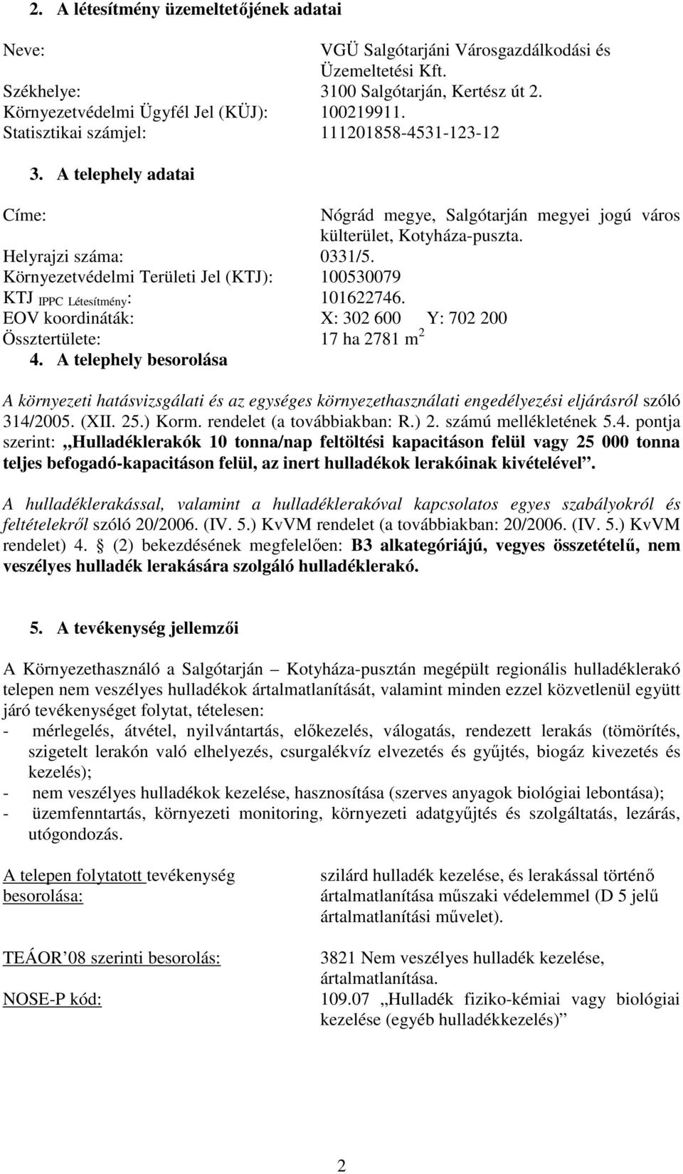 Környezetvédelmi Területi Jel (KTJ): 100530079 KTJ IPPC Létesítmény : 101622746. EOV koordináták: X: 302 600 Y: 702 200 Össztertülete: 17 ha 2781 m 2 4.