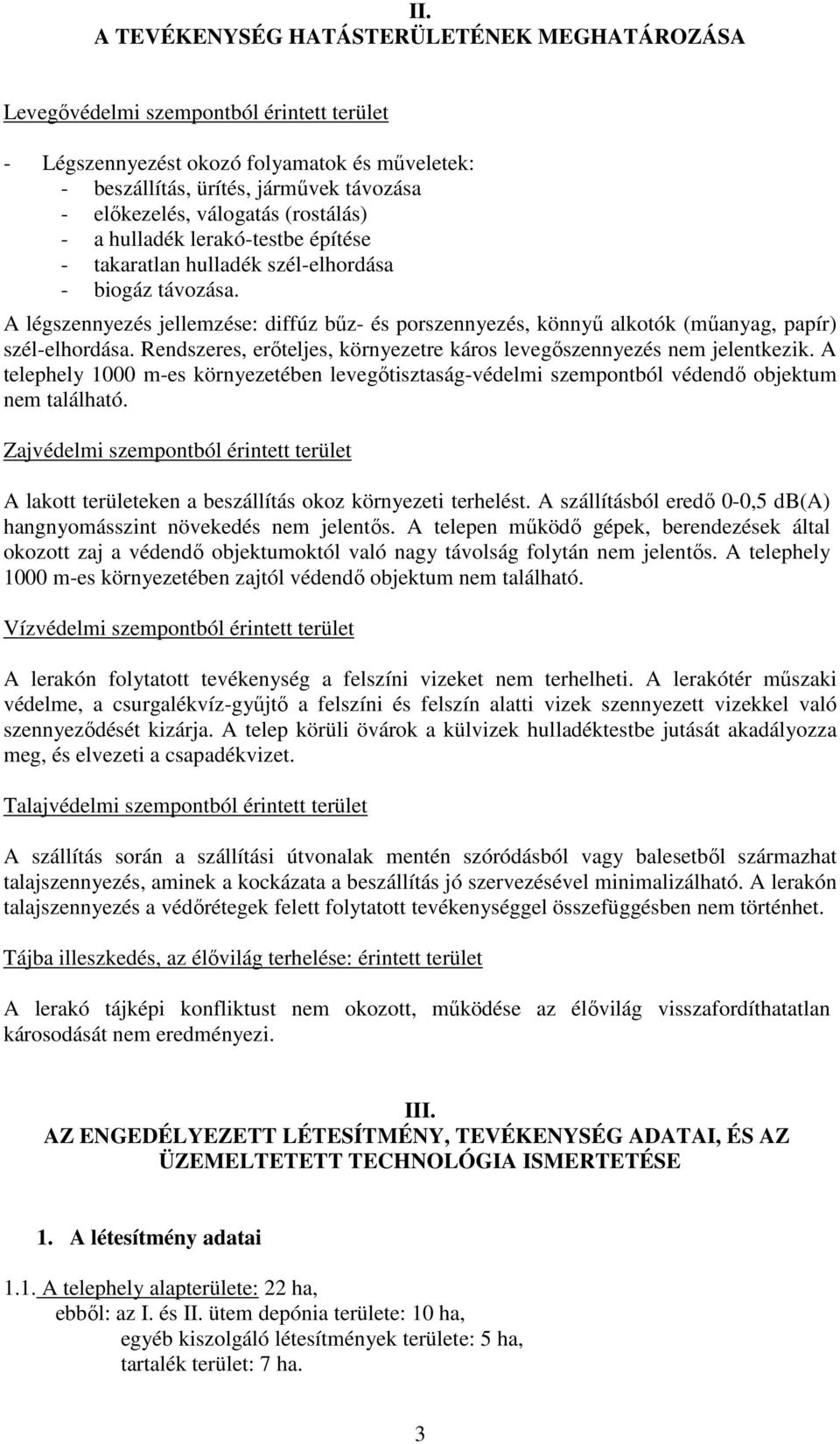 A légszennyezés jellemzése: diffúz bőz- és porszennyezés, könnyő alkotók (mőanyag, papír) szél-elhordása. Rendszeres, erıteljes, környezetre káros levegıszennyezés nem jelentkezik.