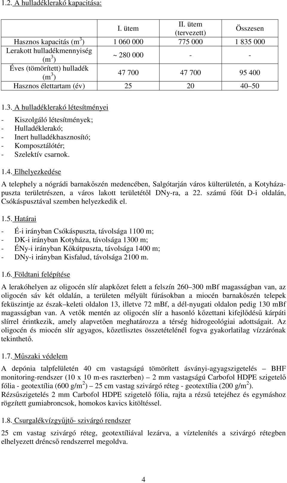 élettartam (év) 25 20 40 50 1.3. A hulladéklerakó létesítményei - Kiszolgáló létesítmények; - Hulladéklerakó; - Inert hulladékhasznosító; - Komposztálótér; - Szelektív csarnok. 1.4. Elhelyezkedése A telephely a nógrádi barnakıszén medencében, Salgótarján város külterületén, a Kotyházapuszta területrészen, a város lakott területétıl DNy-ra, a 22.