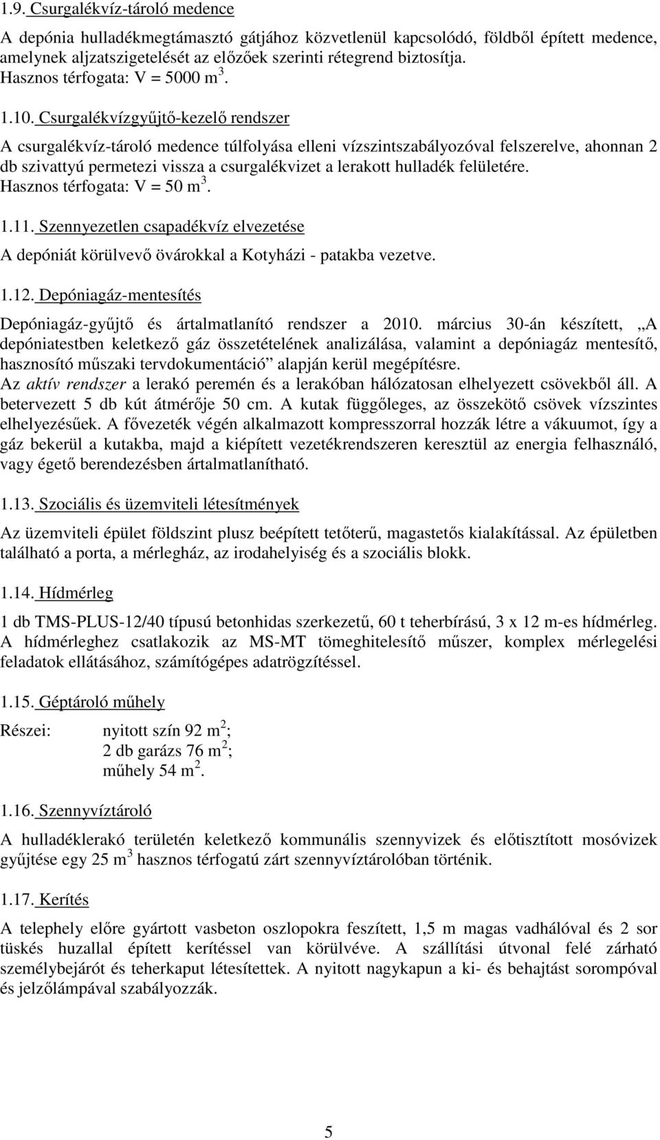 Csurgalékvízgyőjtı-kezelı rendszer A csurgalékvíz-tároló medence túlfolyása elleni vízszintszabályozóval felszerelve, ahonnan 2 db szivattyú permetezi vissza a csurgalékvizet a lerakott hulladék