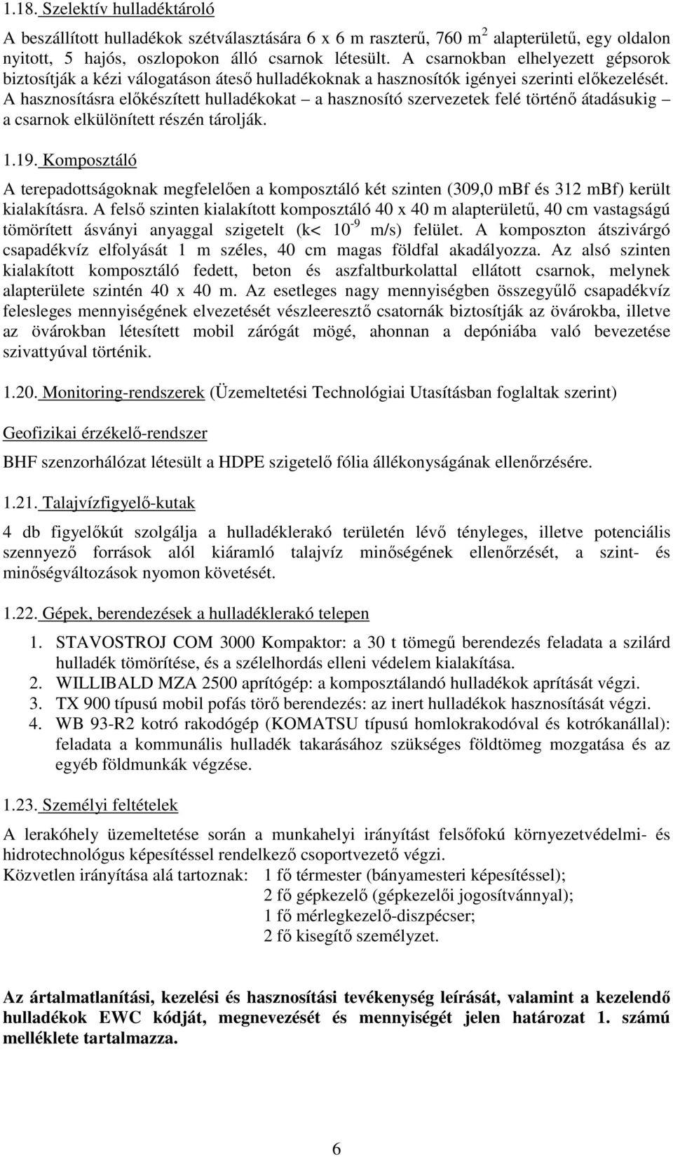 A hasznosításra elıkészített hulladékokat a hasznosító szervezetek felé történı átadásukig a csarnok elkülönített részén tárolják. 1.19.