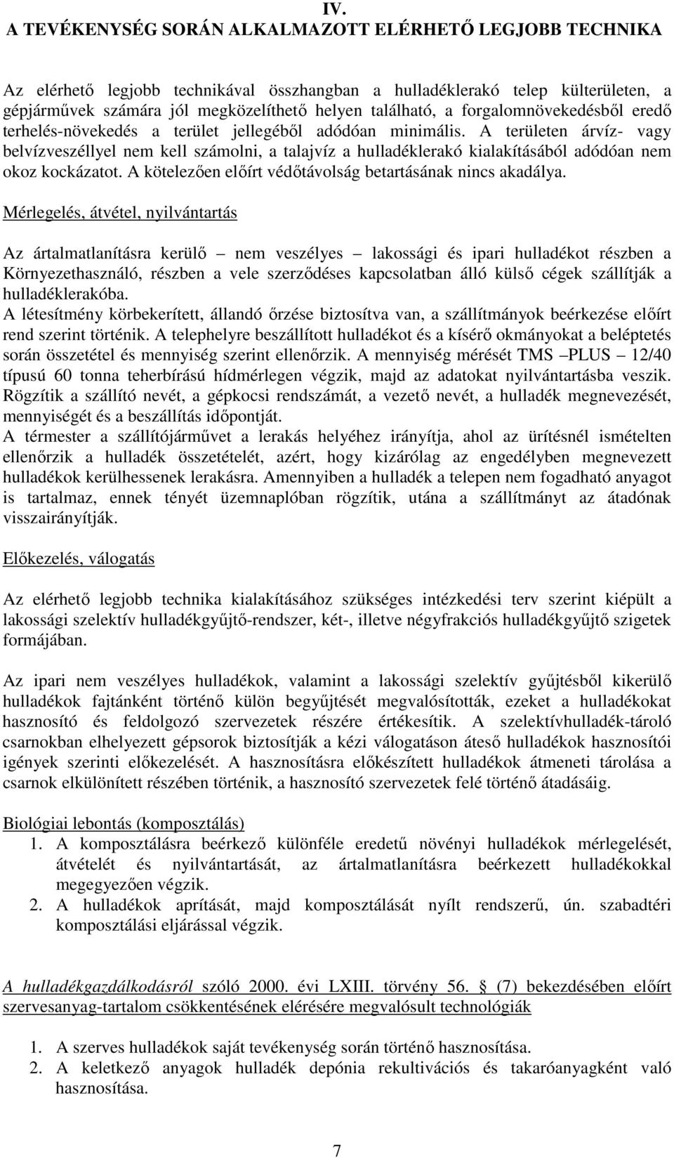 A területen árvíz- vagy belvízveszéllyel nem kell számolni, a talajvíz a hulladéklerakó kialakításából adódóan nem okoz kockázatot. A kötelezıen elıírt védıtávolság betartásának nincs akadálya.