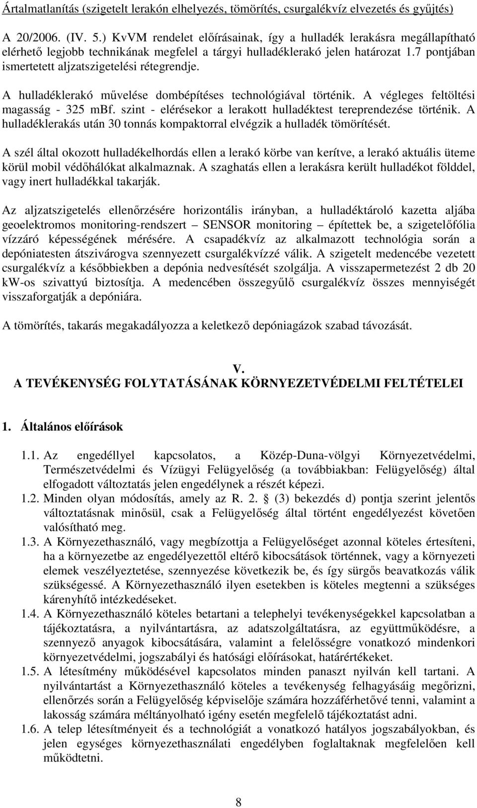 7 pontjában ismertetett aljzatszigetelési rétegrendje. A hulladéklerakó mővelése dombépítéses technológiával történik. A végleges feltöltési magasság - 325 mbf.