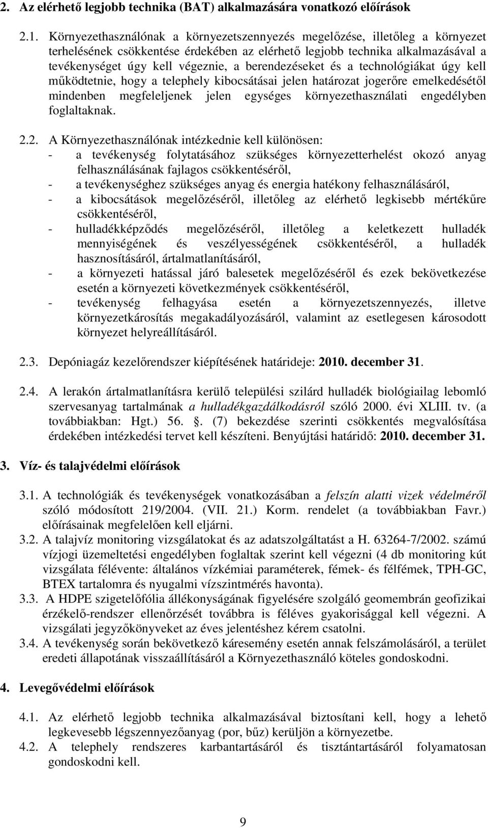 berendezéseket és a technológiákat úgy kell mőködtetnie, hogy a telephely kibocsátásai jelen határozat jogerıre emelkedésétıl mindenben megfeleljenek jelen egységes környezethasználati engedélyben