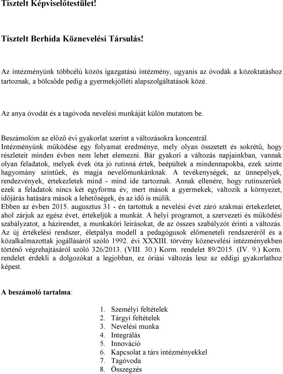 Az anya óvodát és a tagóvoda nevelési munkáját külön mutatom be. Beszámolóm az előző évi gyakorlat szerint a változásokra koncentrál.
