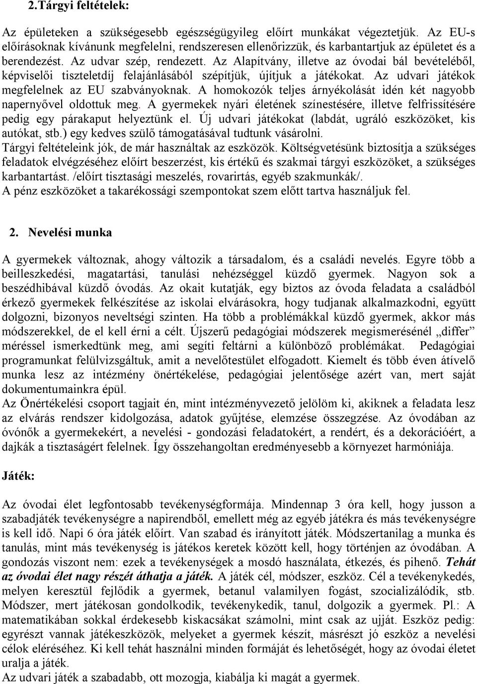 Az Alapítvány, illetve az óvodai bál bevételéből, képviselői tiszteletdíj felajánlásából szépítjük, újítjuk a játékokat. Az udvari játékok megfelelnek az EU szabványoknak.