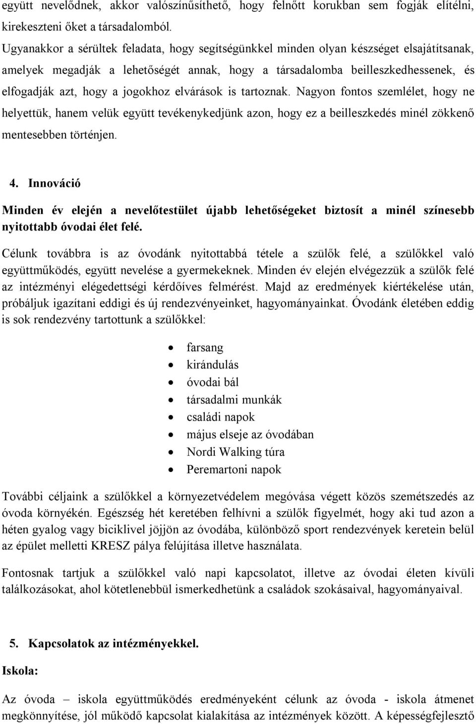 jogokhoz elvárások is tartoznak. Nagyon fontos szemlélet, hogy ne helyettük, hanem velük együtt tevékenykedjünk azon, hogy ez a beilleszkedés minél zökkenő mentesebben történjen. 4.