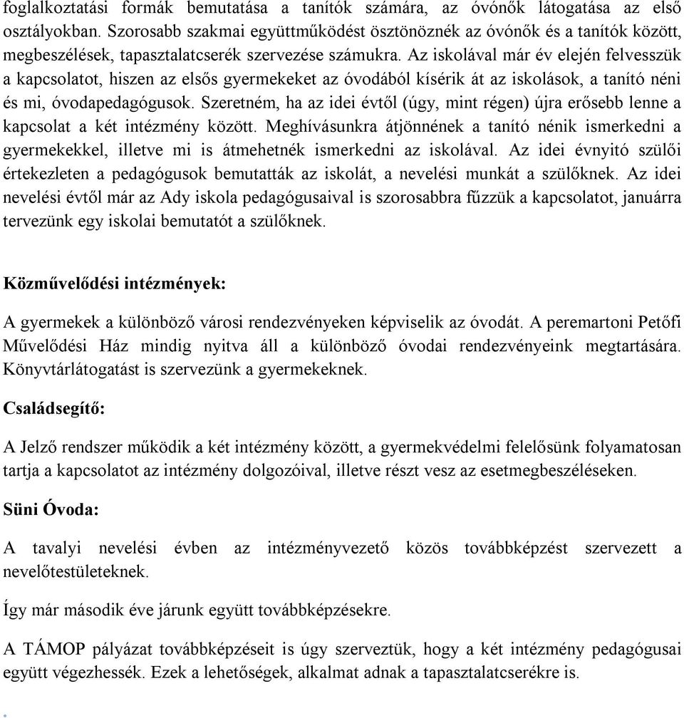 Az iskolával már év elején felvesszük a kapcsolatot, hiszen az elsős gyermekeket az óvodából kísérik át az iskolások, a tanító néni és mi, óvodapedagógusok.