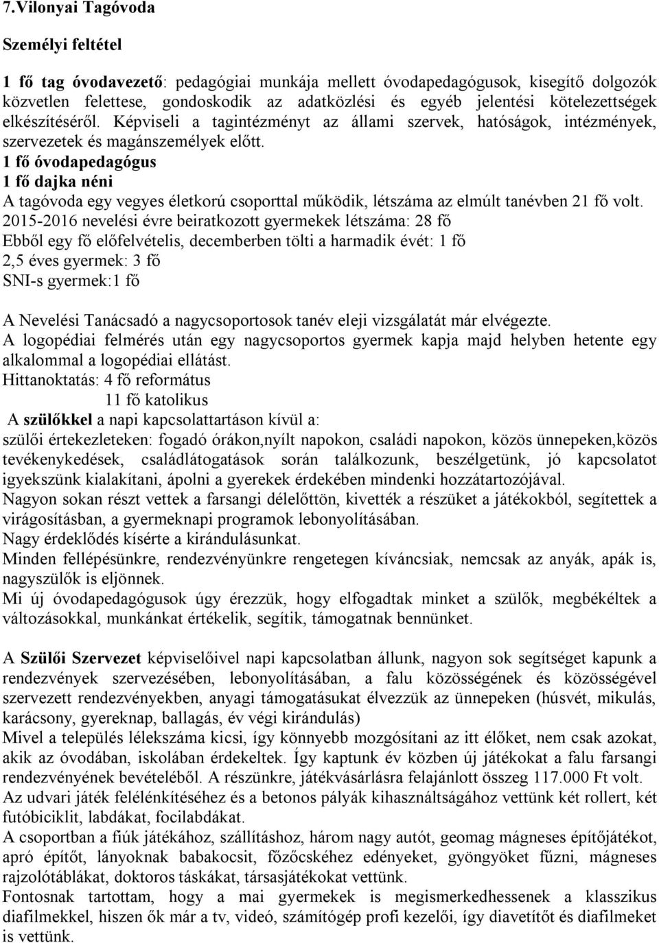 1 fő óvodapedagógus 1 fő dajka néni A tagóvoda egy vegyes életkorú csoporttal működik, létszáma az elmúlt tanévben 21 fő volt.