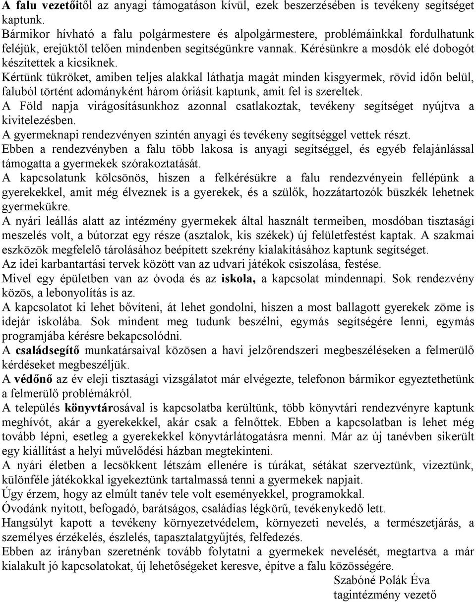 Kértünk tükröket, amiben teljes alakkal láthatja magát minden kisgyermek, rövid időn belül, faluból történt adományként három óriásit kaptunk, amit fel is szereltek.