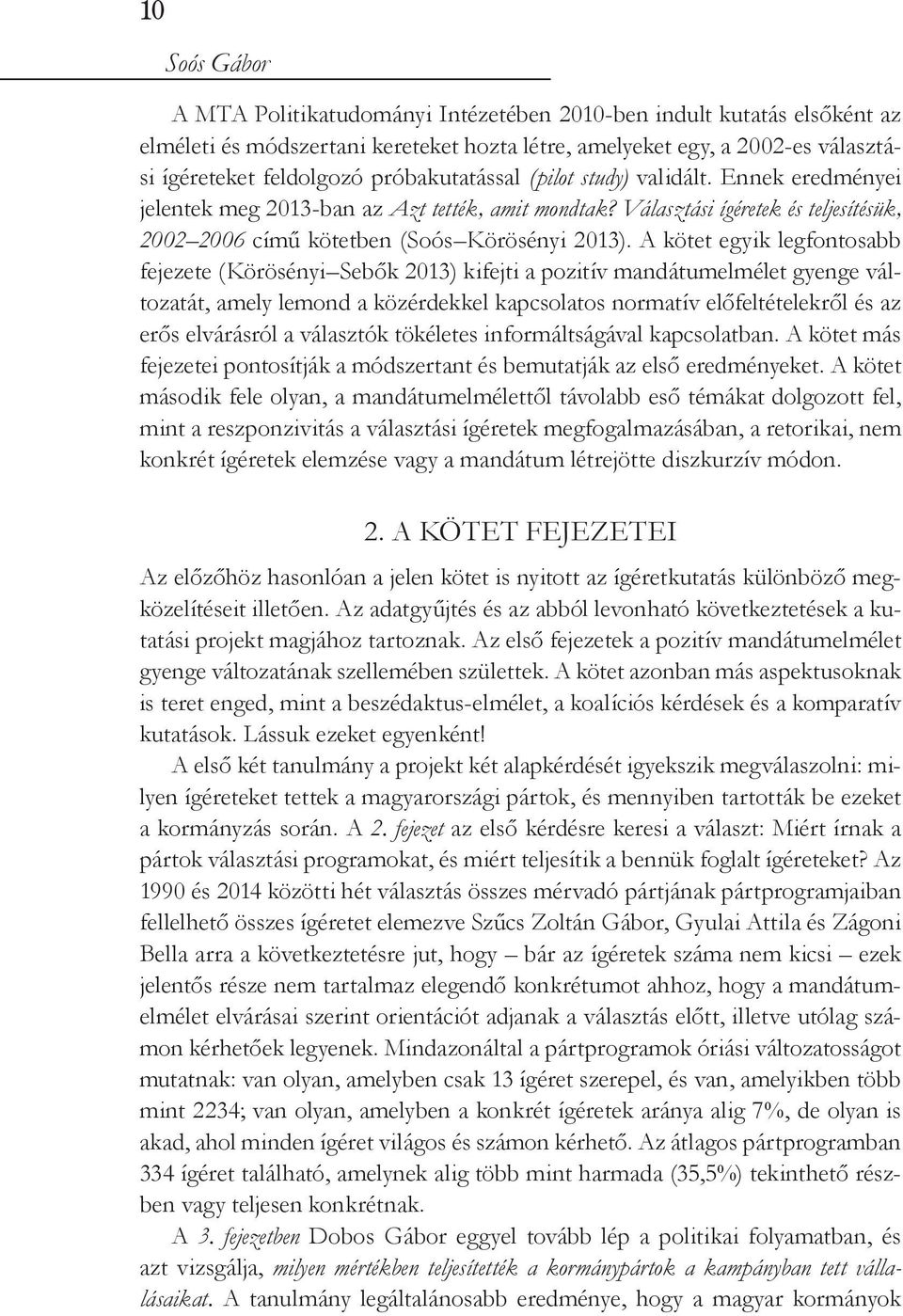 A kötet egyik legfontosabb fejezete (Körösényi Sebők 2013) kifejti a pozitív mandátumelmélet gyenge változatát, amely lemond a közérdekkel kapcsolatos normatív előfeltételekről és az erős elvárásról