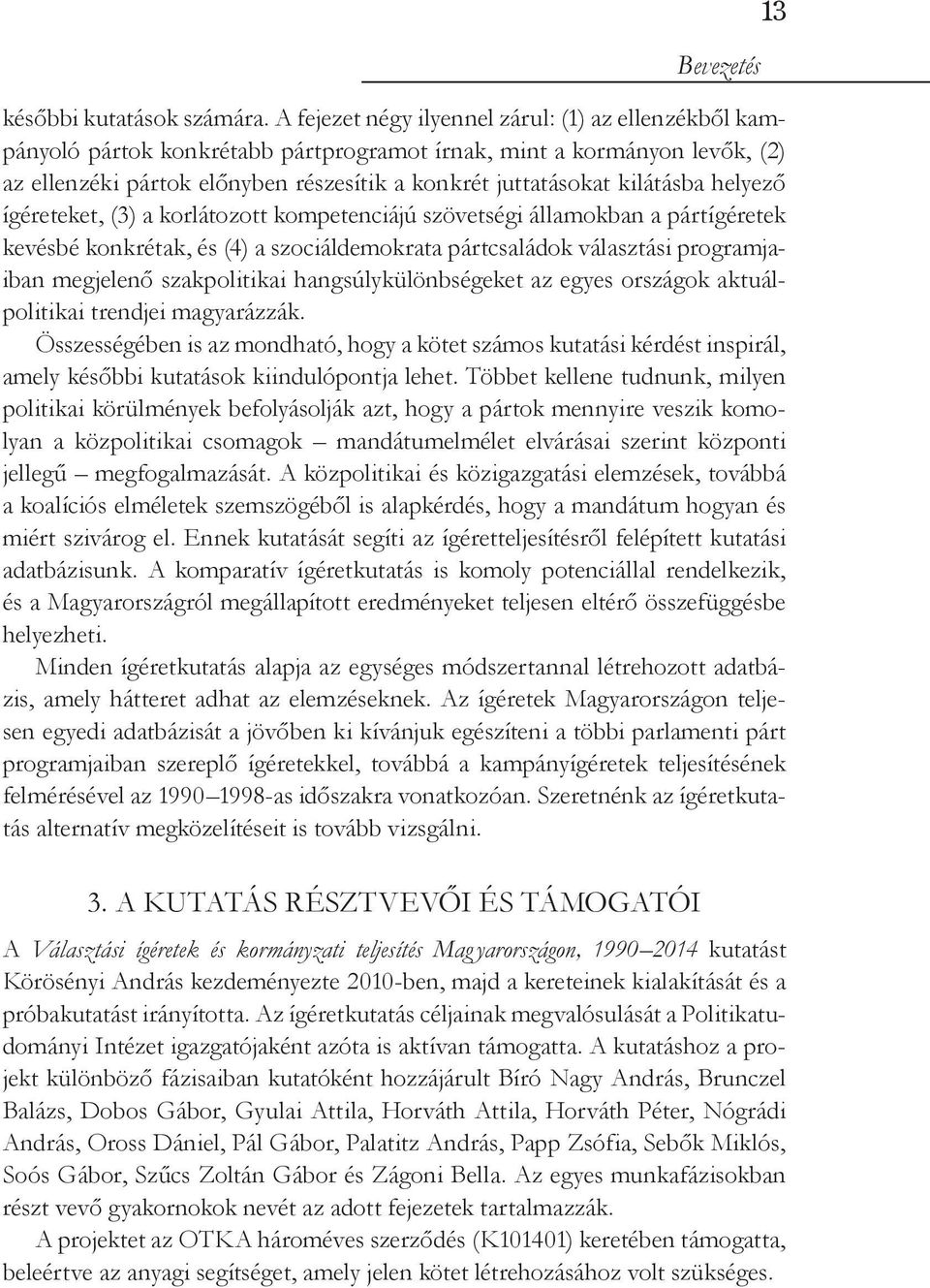 kilátásba helyező ígéreteket, (3) a korlátozott kompetenciájú szövetségi államokban a pártígéretek kevésbé konkrétak, és (4) a szociáldemokrata pártcsaládok választási programjaiban megjelenő