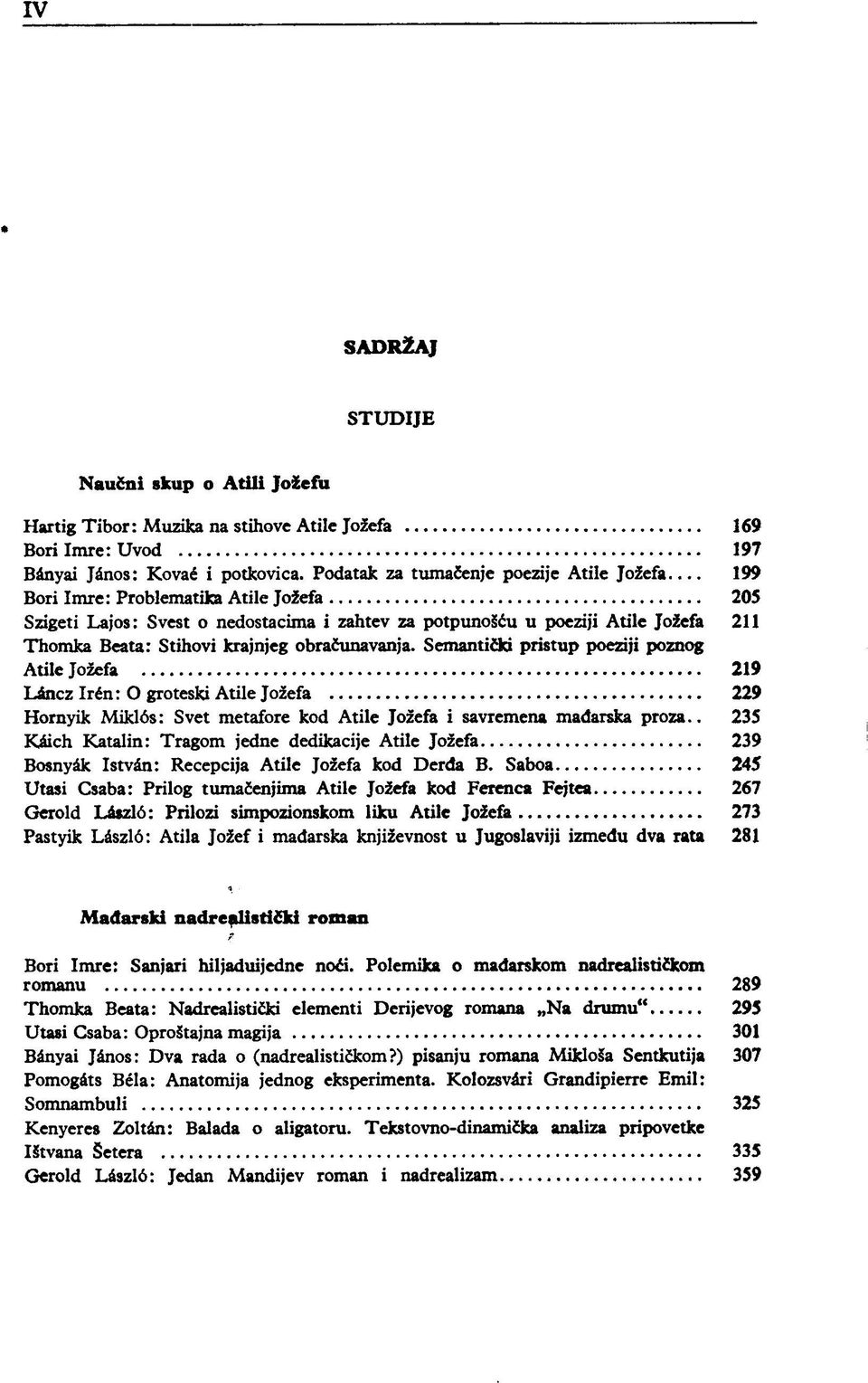 krajnjeg obračunavanja. Semantički pristup poeziji poznog Atile Jožefa 219 Láncz Irén: O groteski Atile Jožefa 229 Hornyik Miklós: Svet metafore kod Atile Jožefa i savremena mađarska proza.